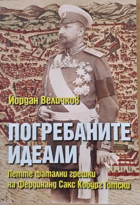 Погребаните идеали. Петте фатални грешки на Фердинанд Сакс Кобур Готски