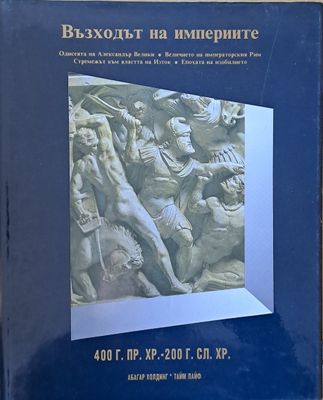 Възходът на империите: Одисеята на Александър Велики. Величието на Рим. Стремежът към властта на Изток.