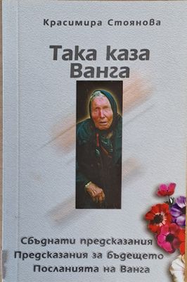 Така каза Ванга. Сбъднати предсказания. Предсказания за бъдещето. Посланията на Ванга