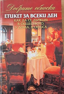 Етикет за всеки ден. Как да се държим в обществото, у дома, в офиса