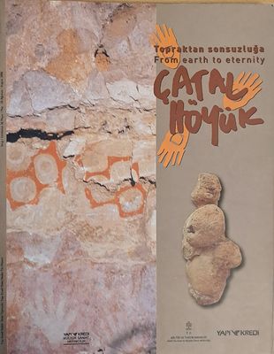 Topraktan Sonsuzluga-From earth to eternity. Catalhoyuk