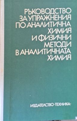 Ръководство за упражнения по аналитична химия и физични методи в аналитичната химия Ръководство за упражнения по аналитична химия и физични методи в аналитичната химия