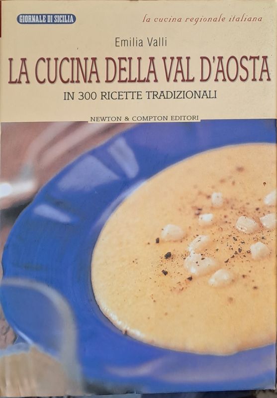 La cucina della Val D'Aosta - In 300 ricette tradizionali