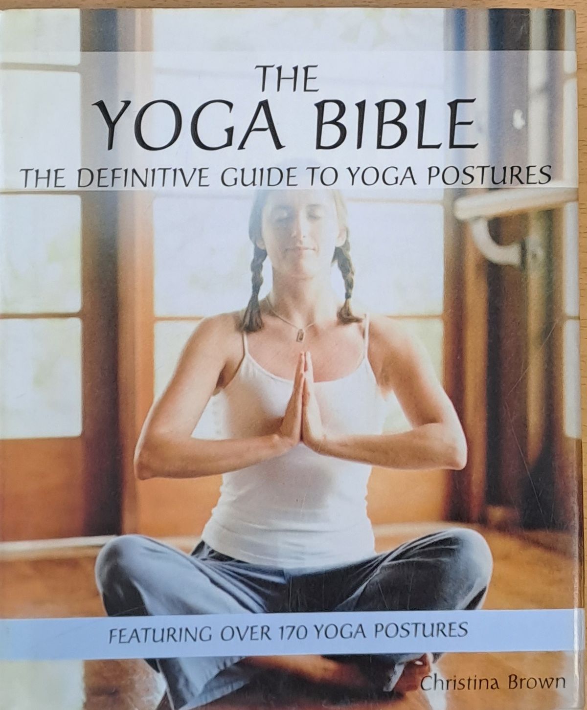 The Yoga Bible, The Definitive Guide to Yoga Postures