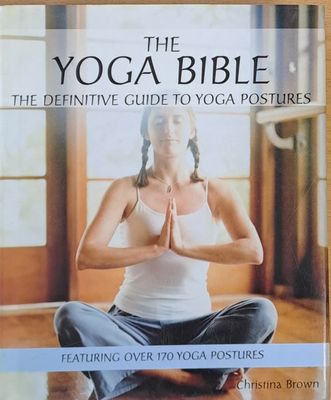 The Yoga Bible, The Definitive Guide to Yoga Postures