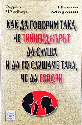 Как да говорим така, че тийнейджърът да слуша - и да го слушаме така, че да говори