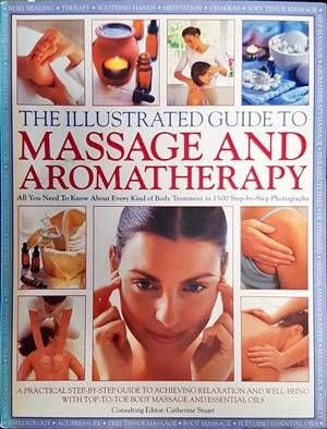 The Illustrated Guide to Massage and Aromatherapy: A Practical Step-by-step Guide to Achieving Relaxation and Well-being with Top-to-toe Body Massage ... Kind of Body Treatment in 1500 Photographs