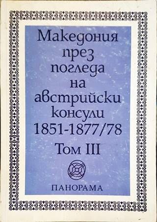 Македония през погледа на австрийски консули 1851-1877/78. Том 3 Македония през погледа на австрийски консули 1851-1877/78. Том 3