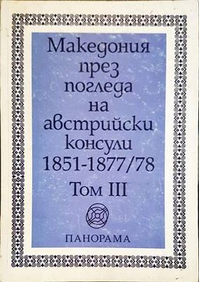 Македония през погледа на австрийски консули 1851-1877/78. Том 3 Македония през погледа на австрийски консули 1851-1877/78. Том 3