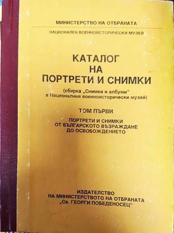 Каталог на портрети и снимки. Том 1: Портрети и снимки от българското възраждане до Освобождението Каталог на портрети и снимки. Том 1: Портрети и снимки от българското възраждане до Освобождението