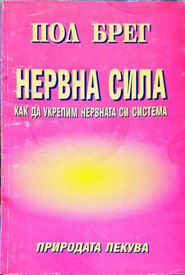 Нервна сила. Как да укрепим нервната си система Пол Брег Нервна сила. Как да укрепим нервната си система Пол Брег