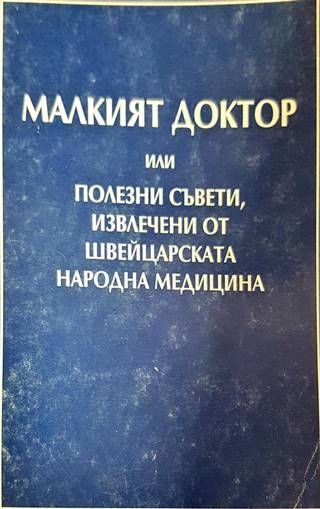 Малкият доктор или полезни съвети, извлечени от швейцарската народна медицина Малкият доктор или полезни съвети, извлечени от швейцарската народна медицина