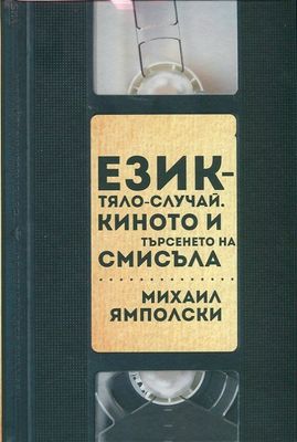 Език-тяло-случай. Киното и търсенето на смисъла