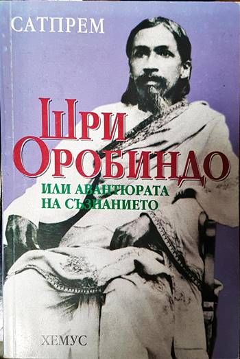 Шри Оробиндо или авантюрата на съзнанието