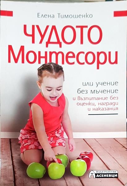 Чудото Монтесори, или учение без мъчение и възпитание без оценки, награди и наказания