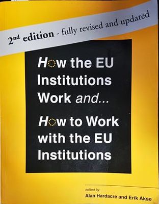 How the EU Institutions Work and... How to Work with the EU Institutions