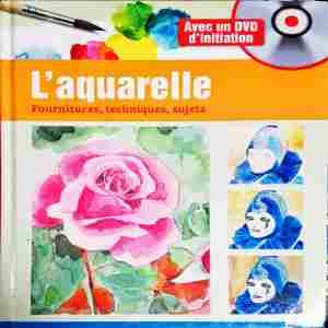 L'aquarelle - Fournitures, techniques, sujets
