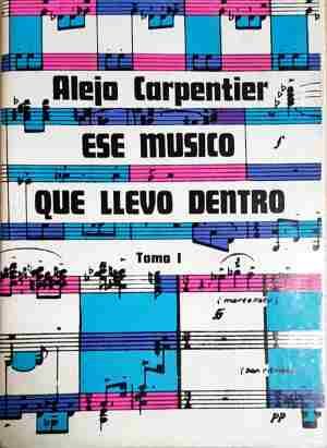 Alejo Carpentier ese musico que llevo dentro. Tom 1-3