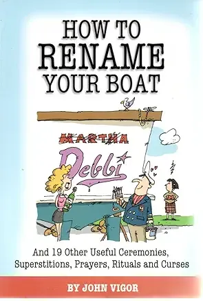 How To Rename Your Boat: And 19 Other Useful Ceremonies, Superstitions, Prayers, Rituals, and Curses