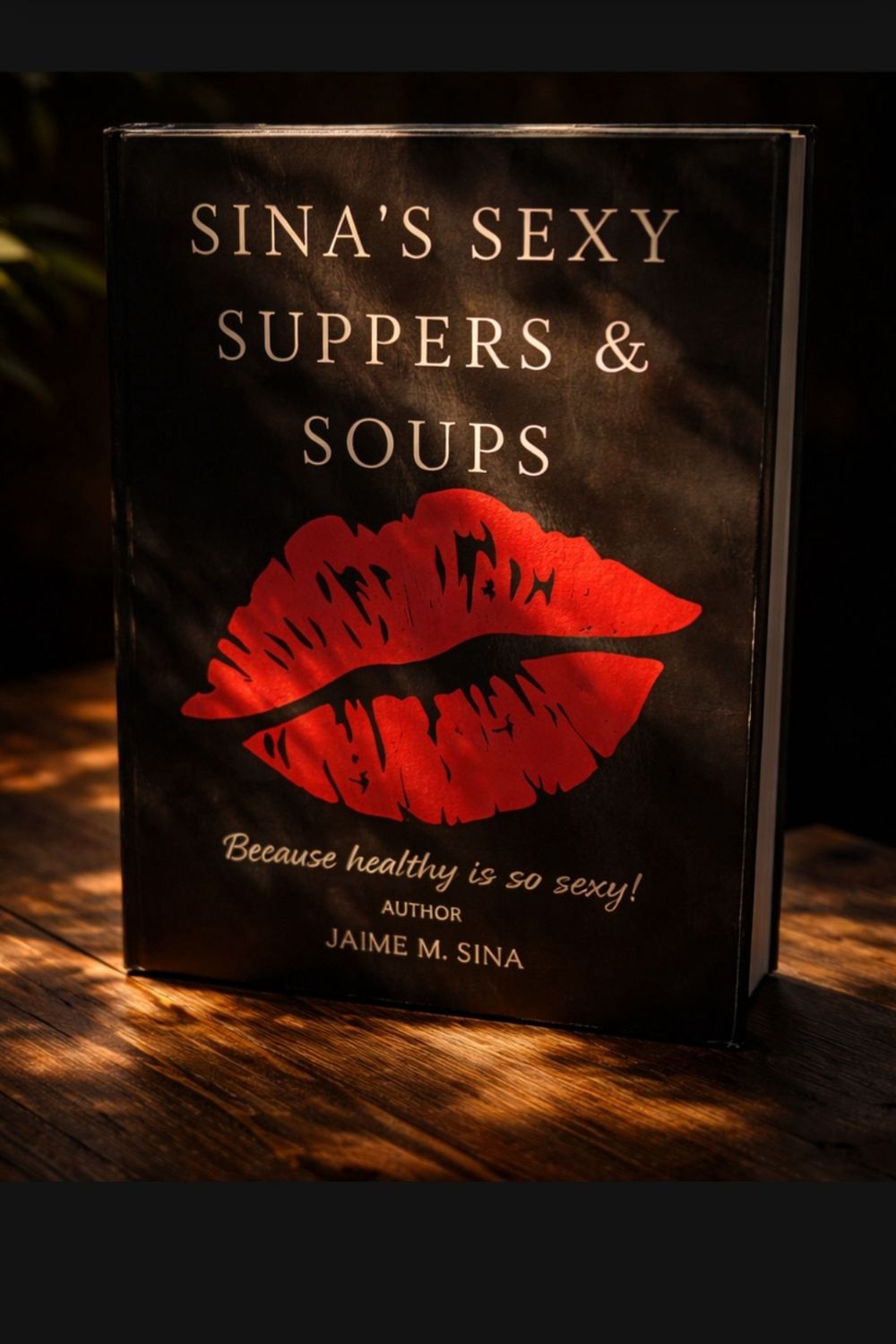 Sina's Sexy Suppers &amp; Soups Cookbook