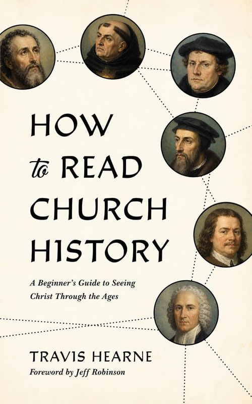 How to Read Church History: A Beginner's Guide to Seeing Christ Through the Ages