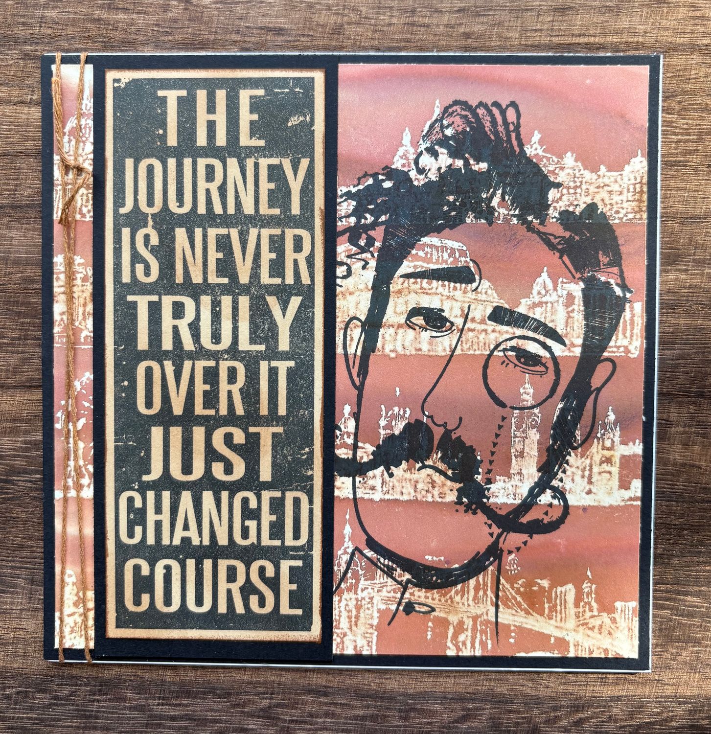 “The journey is never truly over, it just changed course“- Greeting Cards Just for Fun