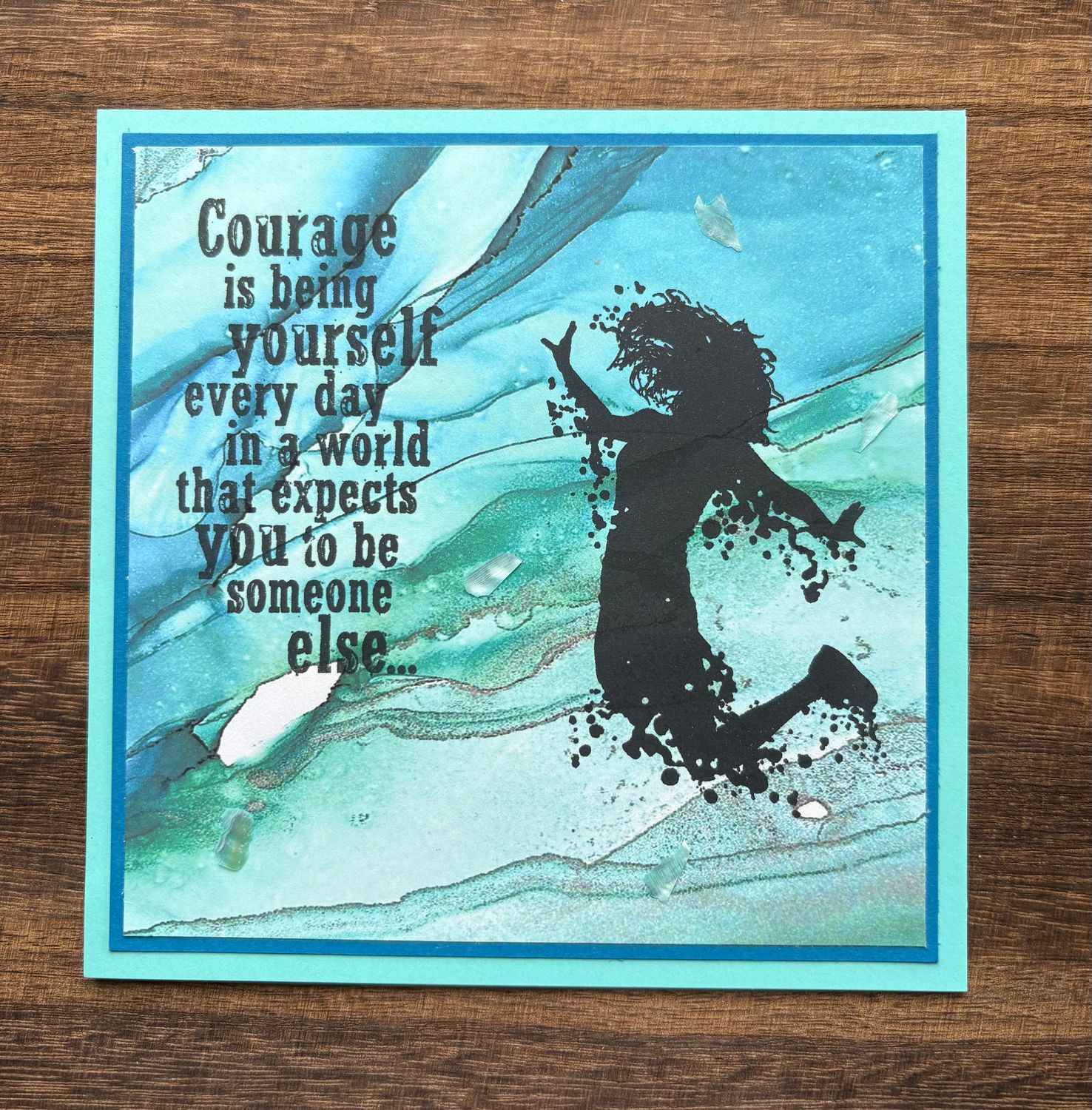 “Courage is being yourself every day in a world that expects you to be someone else…“- Greeting Cards Just for Fun