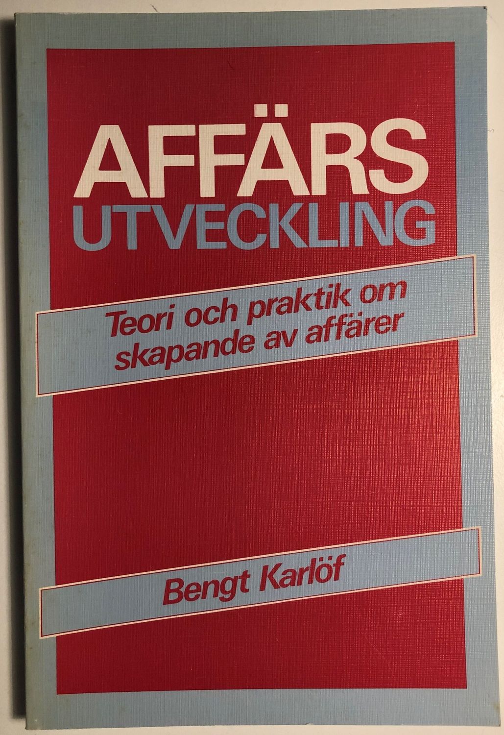 Affärsutveckling - Teori och praktik omskapande av affärer. Bengt Karlöf