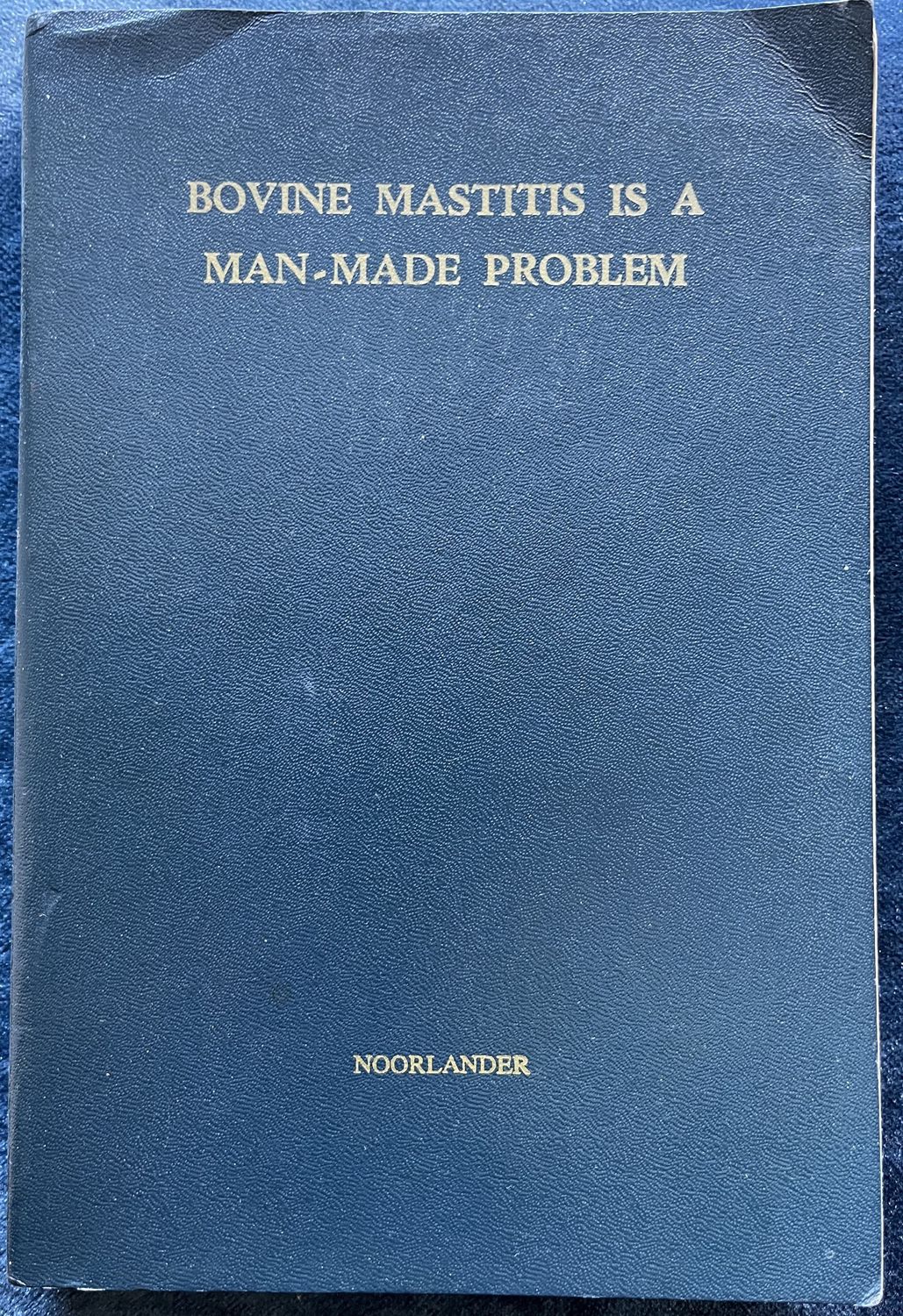 Bovine Mastitis is an Man-made Problem - Daniel O Noorlander