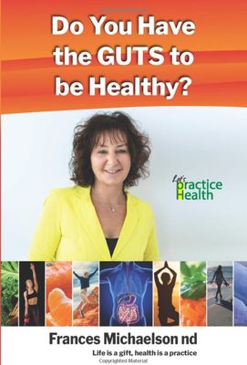 Do You Have the GUTS to be Healthy? by Frances Michaelson, nd.