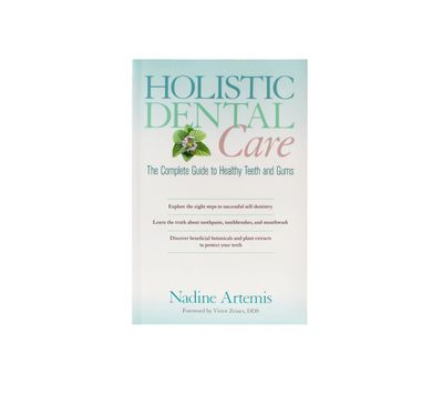 Holistic Dental Care, The Complete Guide to Healthy Teeth and Gums