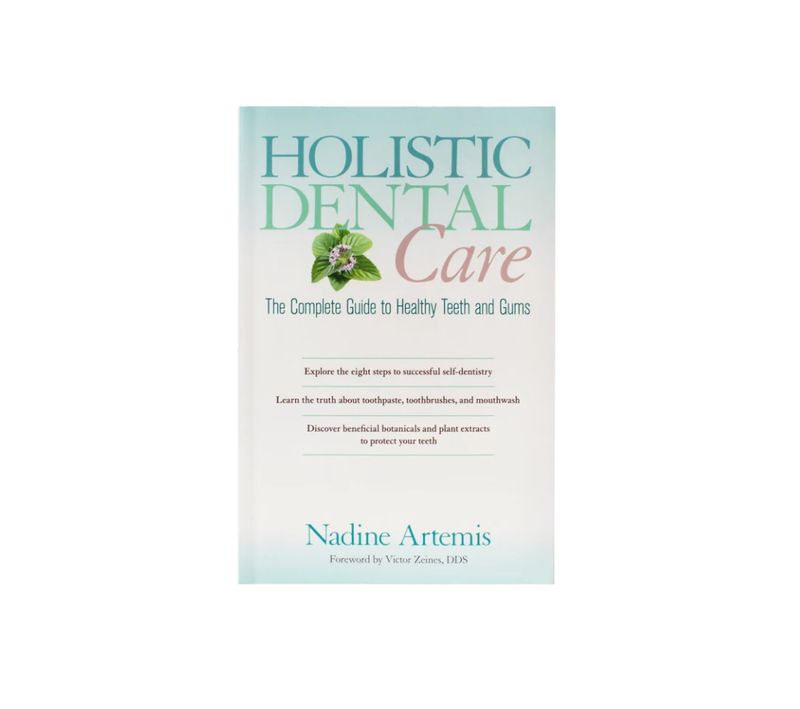 Holistic Dental Care, The Complete Guide to Healthy Teeth and Gums
