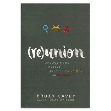Reunion: The Good News Of Jesus For Seekers, Saints, and Sinners