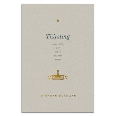 Thirsting, Quenching Our Soul's Deepest Desire Thirsting, Quenching Our Soul's Deepest Desire