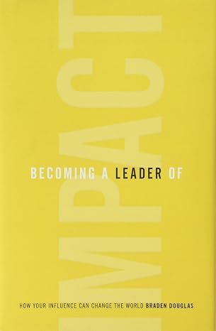 Becoming a Leader of Impact: How Your Influence Can Change the World - Hardcover