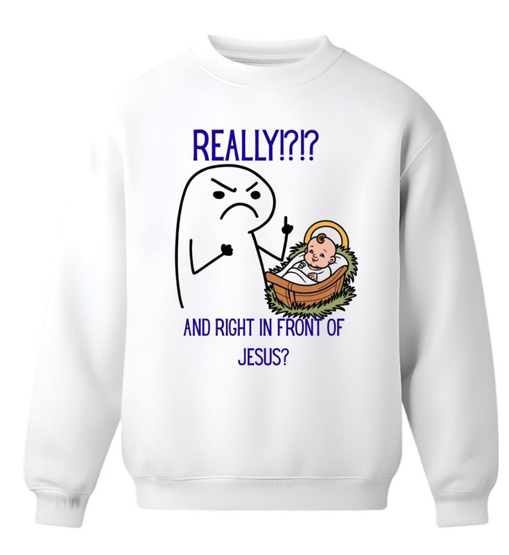 Really?!? And Right in Front of Jesus? Sweater