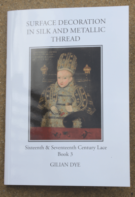 Books by Gilian Dye - Book 3, Surface Decoration in Silk & Metallic Threads, Sixteenth & Seventeenth Century Lace
