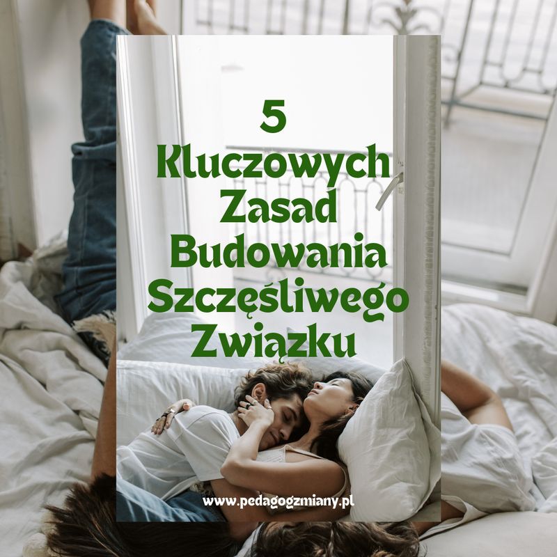 5 kluczowych zasad budowania szczęśliwego związku