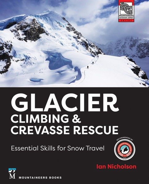 Glacier Climbing &amp; Crevasse Rescue Essential Skills for Snow Travel