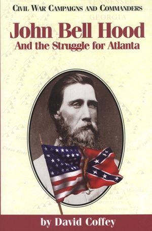 JOHN BELL HOOD And the Struggle for Atlanta - Paperback
