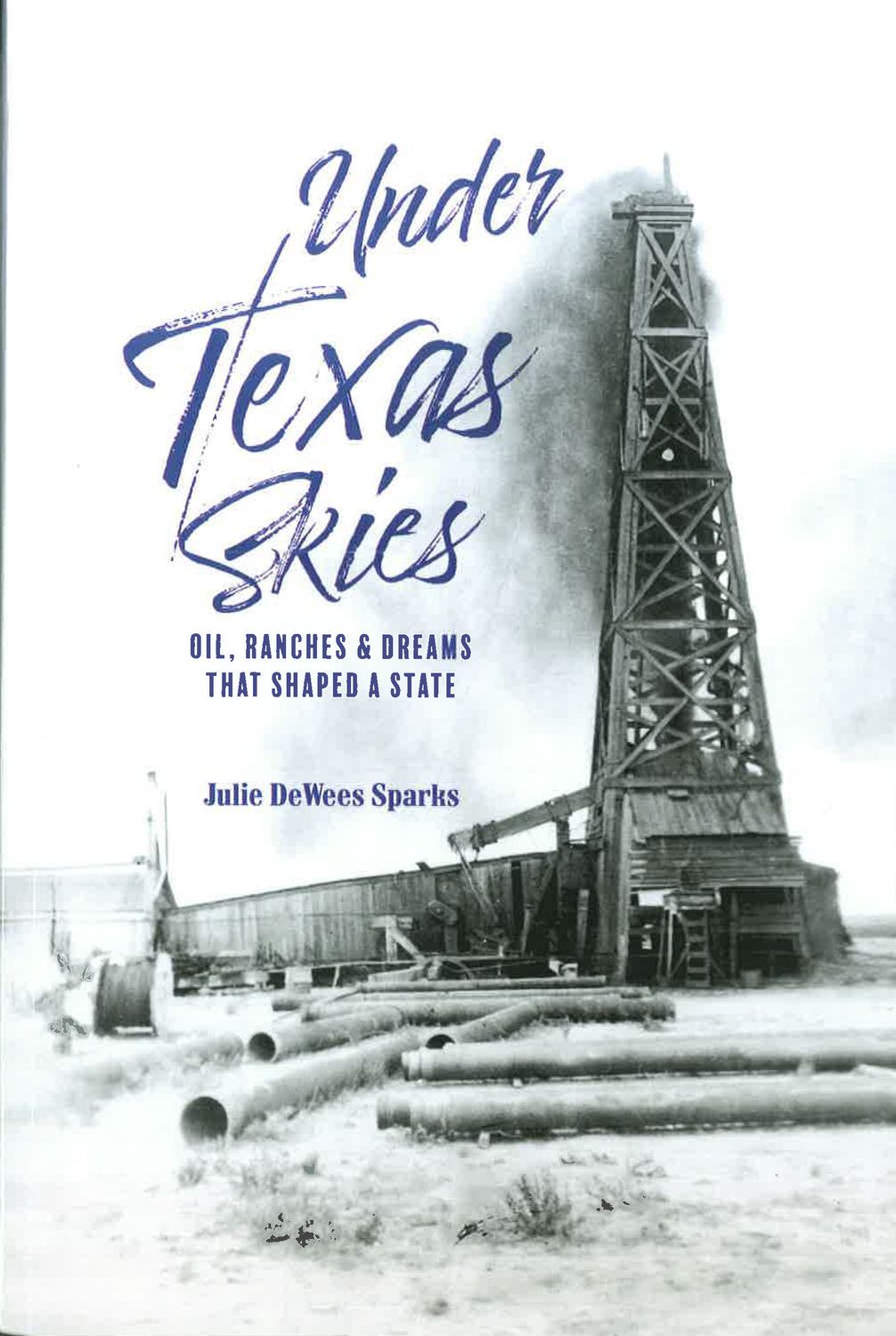 Under Texas Skies: Oil, Ranches, and Dreams That Shaped a State - Hardcover