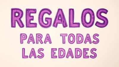 REGALOS PARA TODAS LAS EDADES
