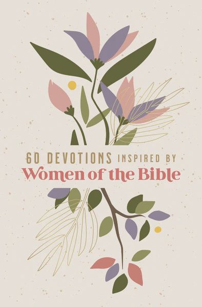 60 DEVOTIONS INSPIRED BY WOMEN OF THE BIBLE