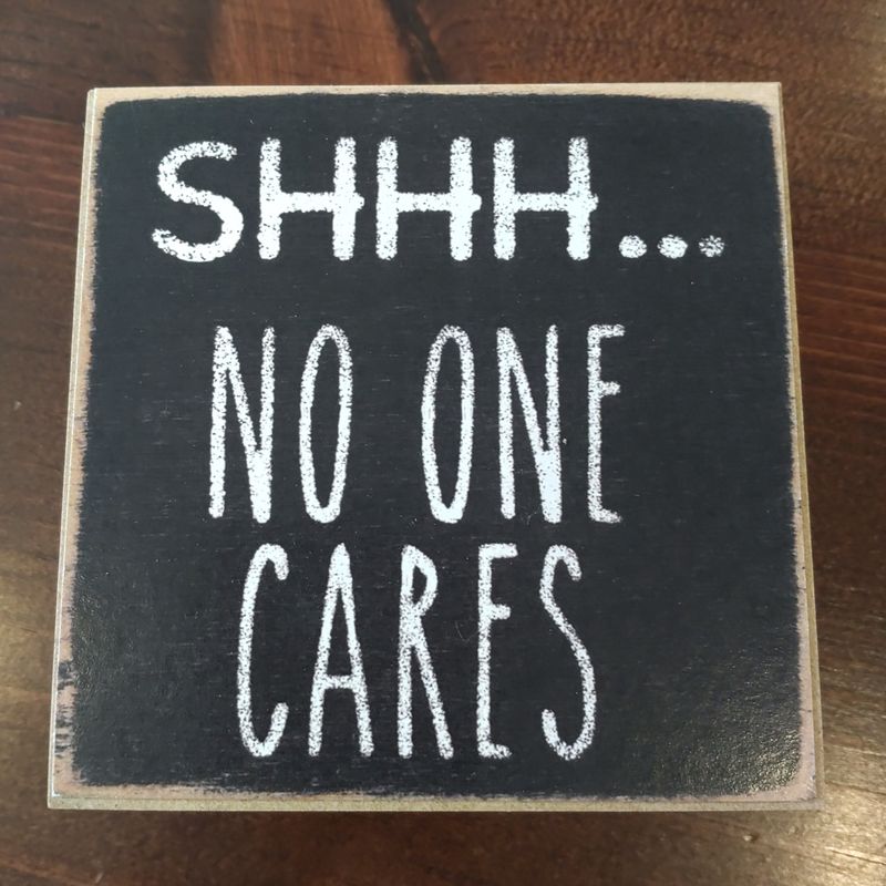 Shhhh...no One Cares