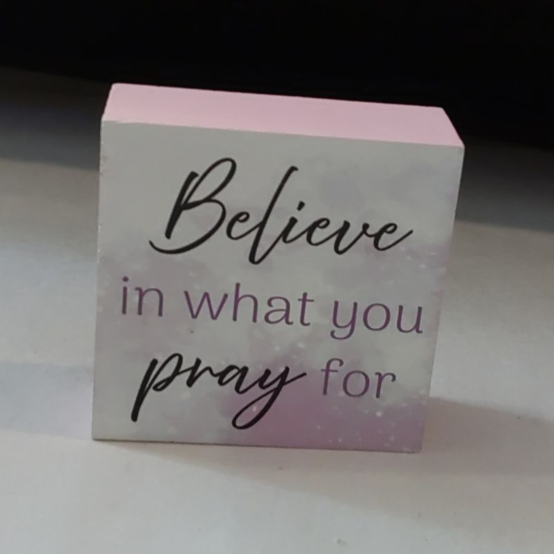 Believe In What You Pray For
