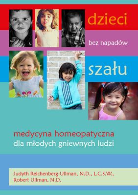 Dzieci bez napadów szału, medycyna homeopatyczna dla młodych gniewnych ludzi - Judyth Reichenberg-Ullman Robert Ullman