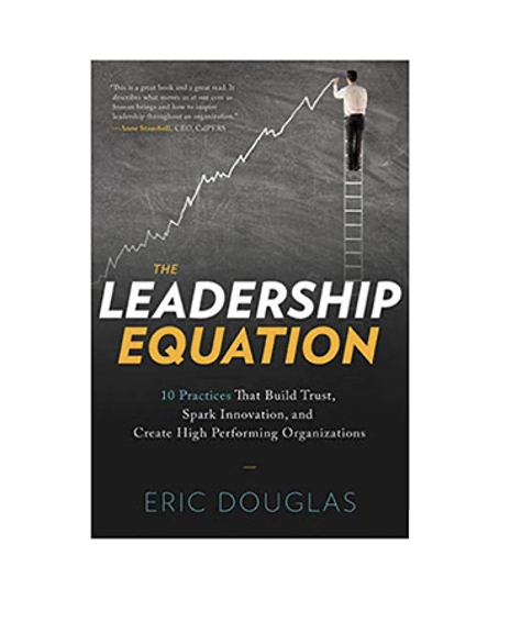 The Leadership Equation: 10 Practices That Build Trust, Spark Innovation, and Create High-Performing Organizations