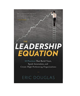 The Leadership Equation: 10 Practices That Build Trust, Spark Innovation, and Create High-Performing Organizations