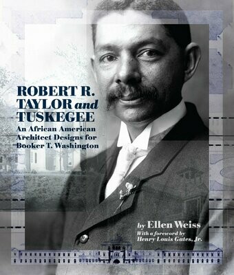 Robert R. Taylor and Tuskegee: An African American Architect Designs for Booker T. Washington by Ellen Weiss