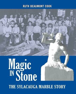 Magic in Stone: The Sylacauga Marble Story by Ruth Beaumont Cook